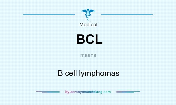 What does BCL mean? It stands for B cell lymphomas