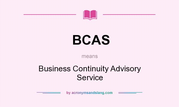 What does BCAS mean? It stands for Business Continuity Advisory Service