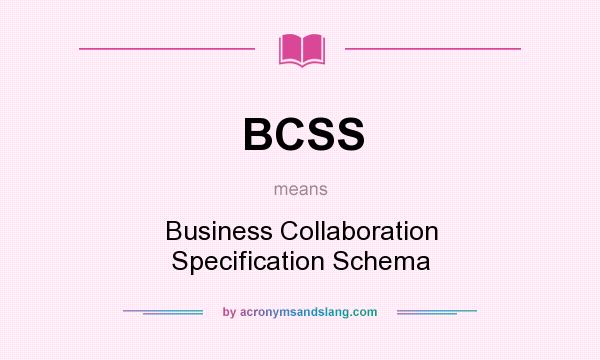What does BCSS mean? It stands for Business Collaboration Specification Schema