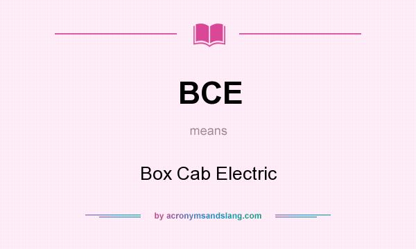 What does BCE mean? It stands for Box Cab Electric