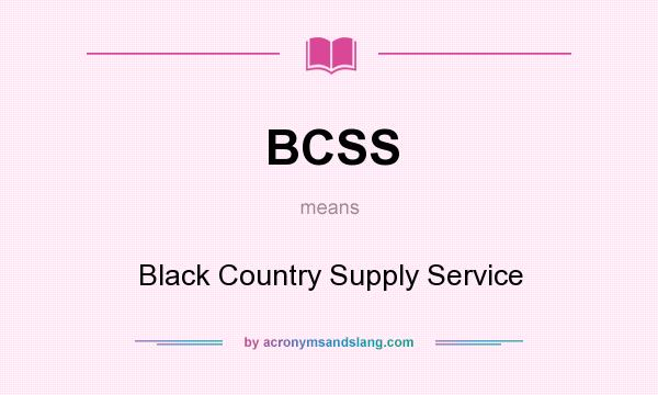 What does BCSS mean? It stands for Black Country Supply Service