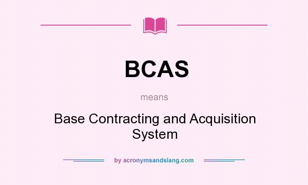 What does BCAS mean? It stands for Base Contracting and Acquisition System