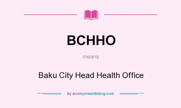 What does BCHHO mean? It stands for Baku City Head Health Office