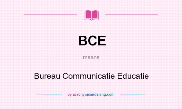 What does BCE mean? It stands for Bureau Communicatie Educatie