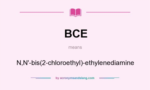 What does BCE mean? It stands for N,N`-bis(2-chloroethyl)-ethylenediamine