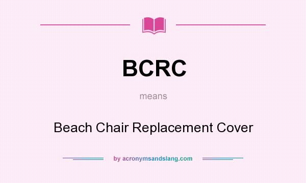 What does BCRC mean? It stands for Beach Chair Replacement Cover