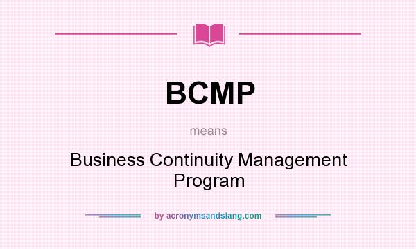 What does BCMP mean? It stands for Business Continuity Management Program
