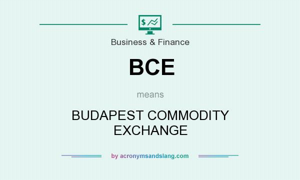 What does BCE mean? It stands for BUDAPEST COMMODITY EXCHANGE