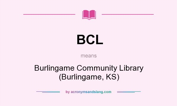 What does BCL mean? It stands for Burlingame Community Library (Burlingame, KS)