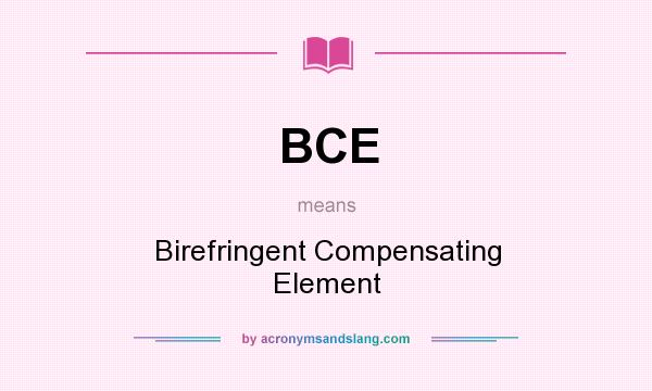 What does BCE mean? It stands for Birefringent Compensating Element