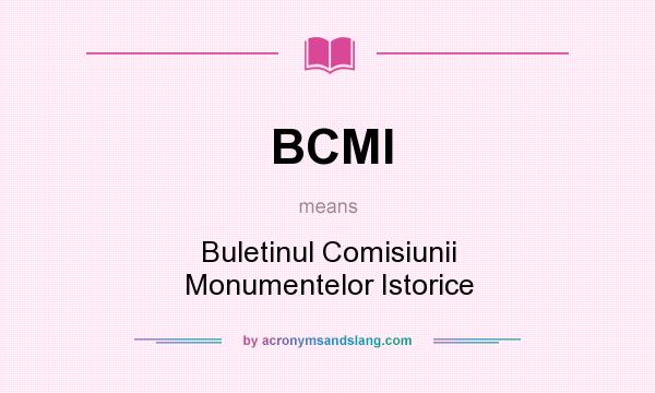 What does BCMI mean? It stands for Buletinul Comisiunii Monumentelor Istorice