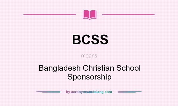 What does BCSS mean? It stands for Bangladesh Christian School Sponsorship