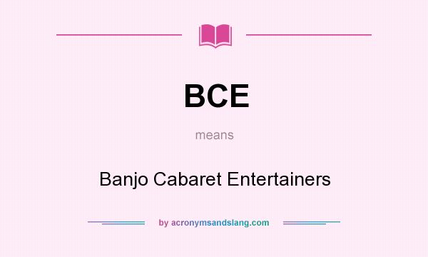 What does BCE mean? It stands for Banjo Cabaret Entertainers