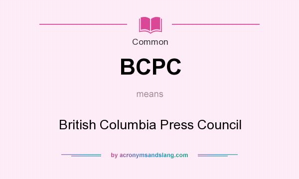 What does BCPC mean? It stands for British Columbia Press Council
