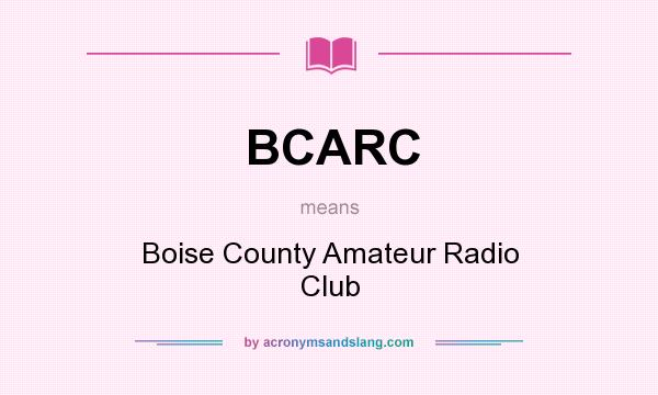 What does BCARC mean? It stands for Boise County Amateur Radio Club