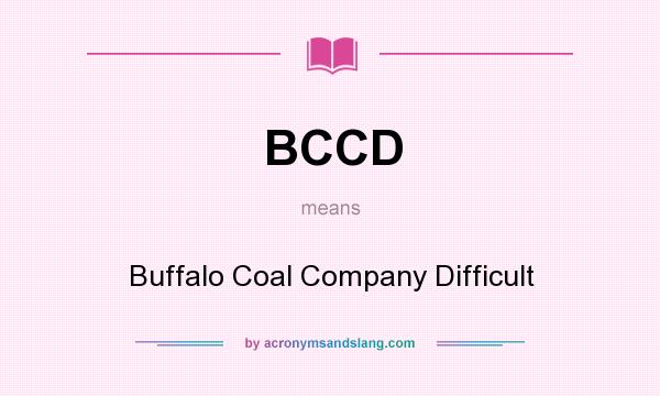 What does BCCD mean? It stands for Buffalo Coal Company Difficult