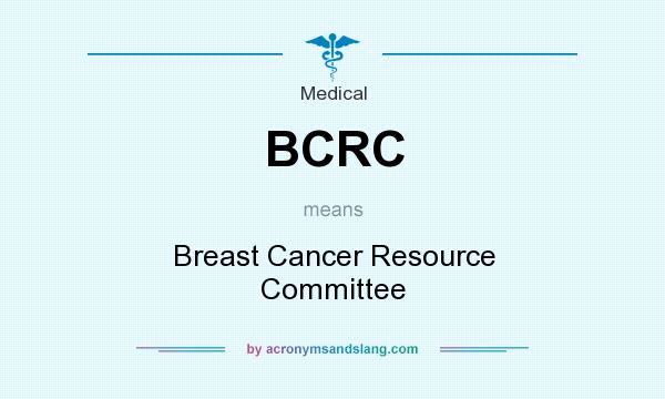 What does BCRC mean? It stands for Breast Cancer Resource Committee