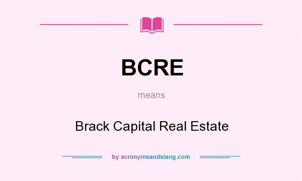What does BCRE mean? It stands for Brack Capital Real Estate