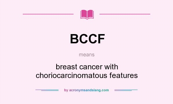 What does BCCF mean? It stands for breast cancer with choriocarcinomatous features