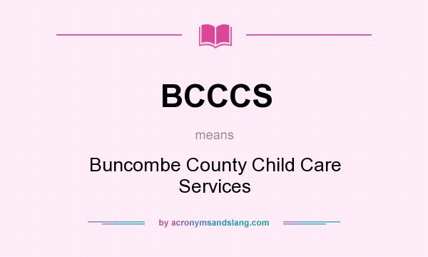 What does BCCCS mean? It stands for Buncombe County Child Care Services