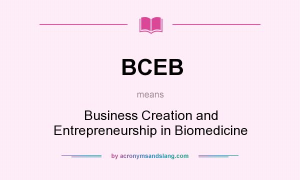 What does BCEB mean? It stands for Business Creation and Entrepreneurship in Biomedicine
