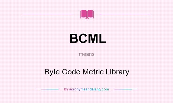 What does BCML mean? It stands for Byte Code Metric Library