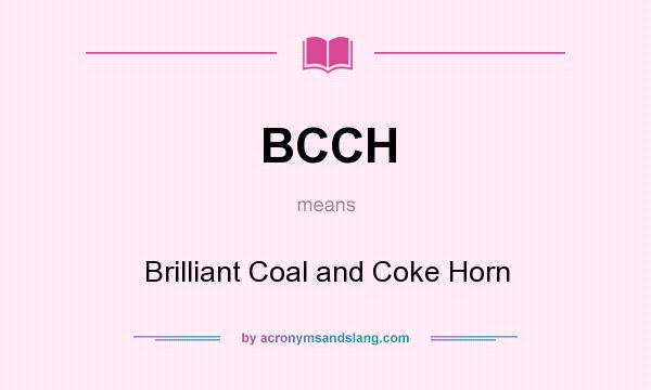 What does BCCH mean? It stands for Brilliant Coal and Coke Horn
