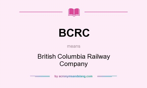 What does BCRC mean? It stands for British Columbia Railway Company