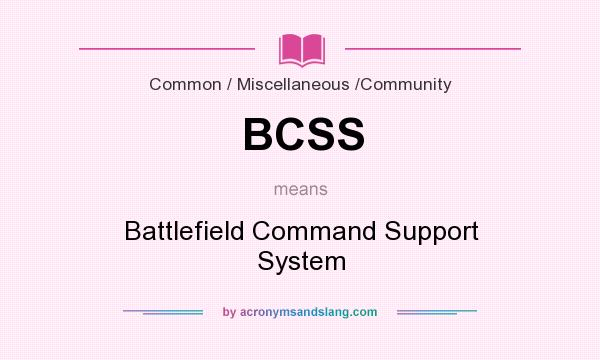 What does BCSS mean? It stands for Battlefield Command Support System
