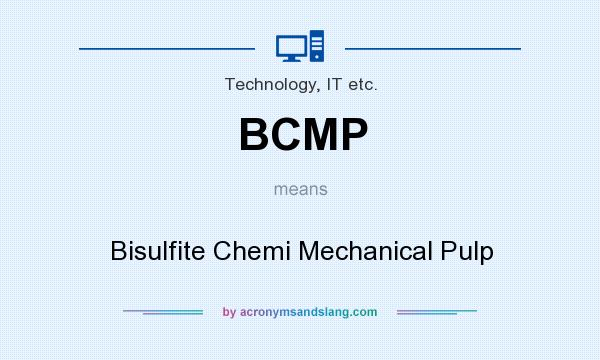 What does BCMP mean? It stands for Bisulfite Chemi Mechanical Pulp