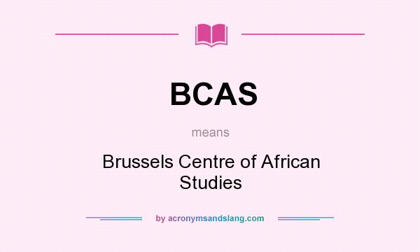 What does BCAS mean? It stands for Brussels Centre of African Studies