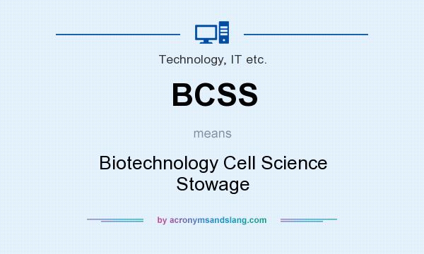 What does BCSS mean? It stands for Biotechnology Cell Science Stowage