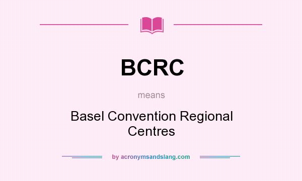 What does BCRC mean? It stands for Basel Convention Regional Centres