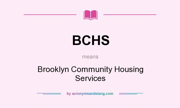 What does BCHS mean? It stands for Brooklyn Community Housing Services