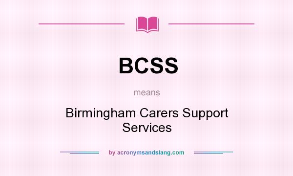 What does BCSS mean? It stands for Birmingham Carers Support Services
