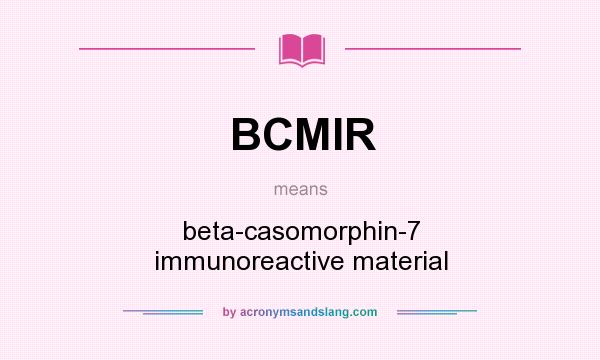 What does BCMIR mean? It stands for beta-casomorphin-7 immunoreactive material