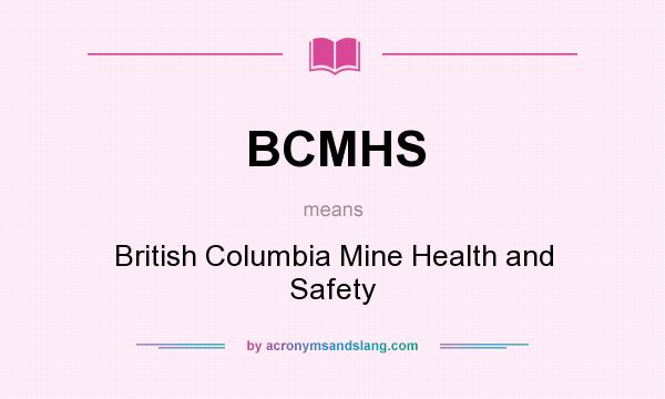 What does BCMHS mean? It stands for British Columbia Mine Health and Safety
