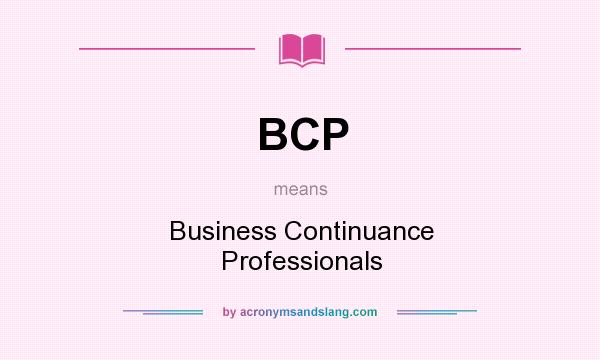 What does BCP mean? It stands for Business Continuance Professionals