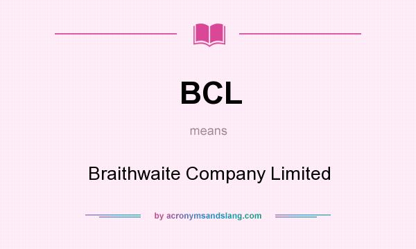 What does BCL mean? It stands for Braithwaite Company Limited