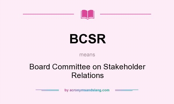 What does BCSR mean? It stands for Board Committee on Stakeholder Relations