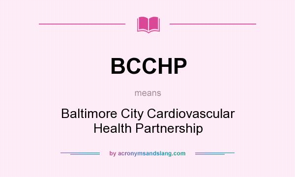 What does BCCHP mean? It stands for Baltimore City Cardiovascular Health Partnership