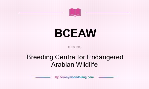 What does BCEAW mean? It stands for Breeding Centre for Endangered Arabian Wildlife
