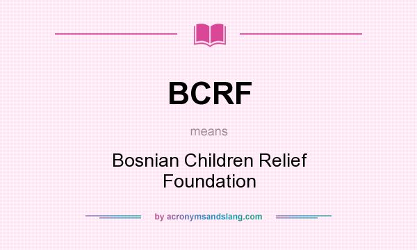 What does BCRF mean? It stands for Bosnian Children Relief Foundation