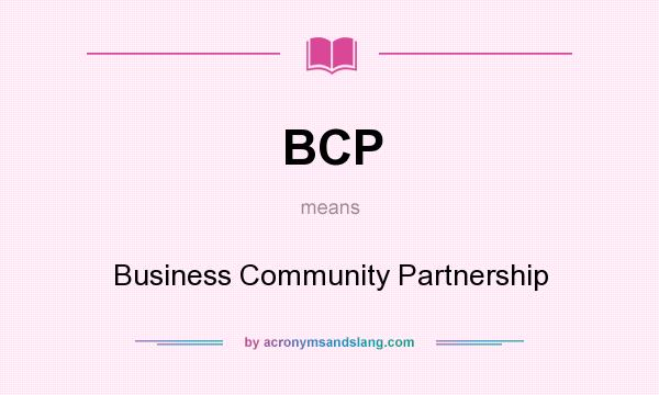 What does BCP mean? It stands for Business Community Partnership