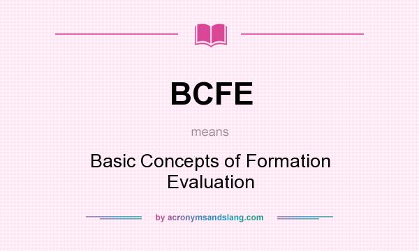 What does BCFE mean? It stands for Basic Concepts of Formation Evaluation