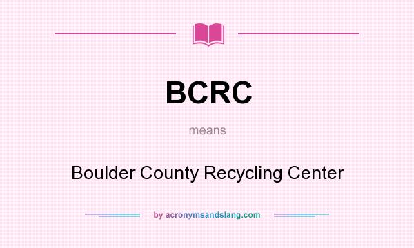 What does BCRC mean? It stands for Boulder County Recycling Center