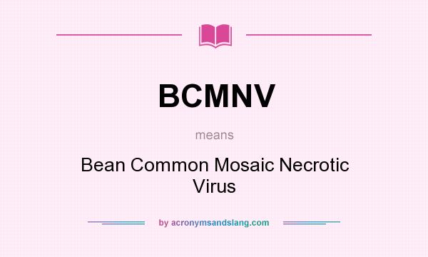 What does BCMNV mean? It stands for Bean Common Mosaic Necrotic Virus