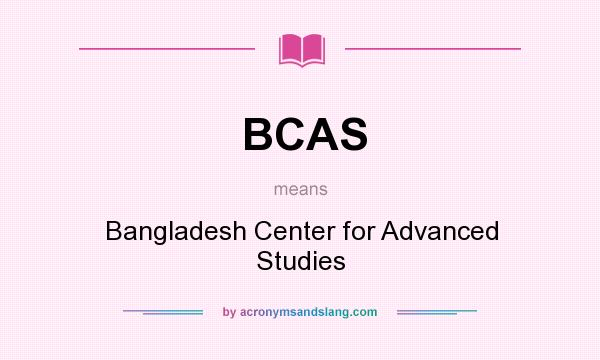 What does BCAS mean? It stands for Bangladesh Center for Advanced Studies