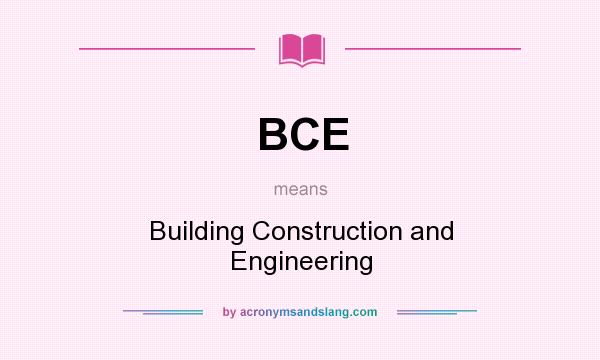 What does BCE mean? It stands for Building Construction and Engineering