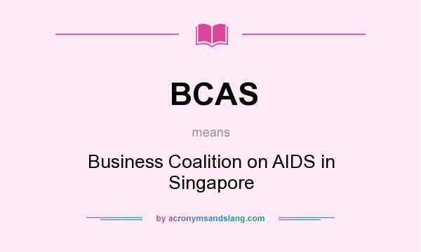 What does BCAS mean? It stands for Business Coalition on AIDS in Singapore